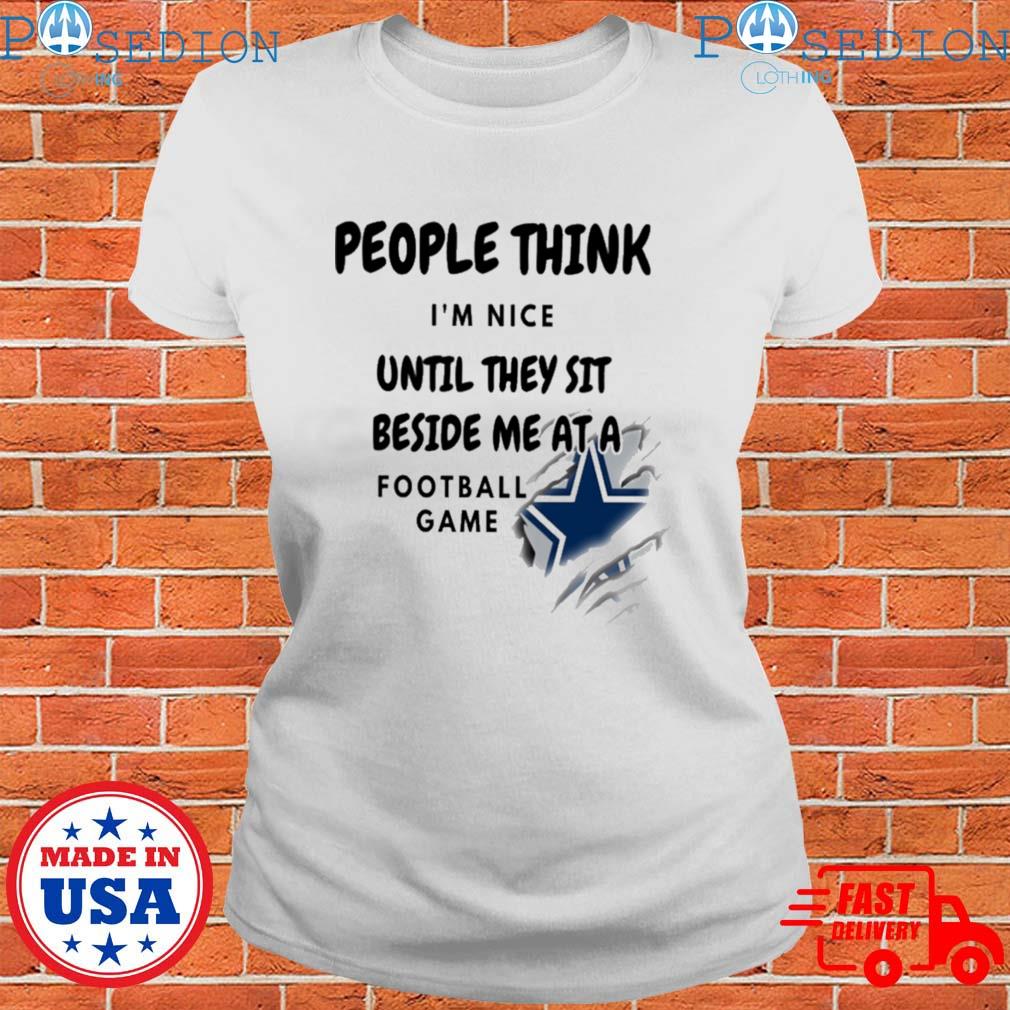 People think I'm nice until they sit beside me at a baseball game Dallas  Cowboys T-shirts, hoodie, sweater, long sleeve and tank top