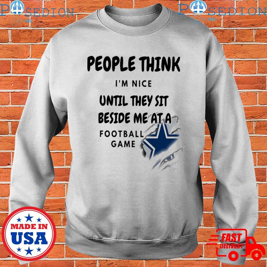 People think I'm nice until they sit beside me at a baseball game Dallas  Cowboys T-shirts, hoodie, sweater, long sleeve and tank top