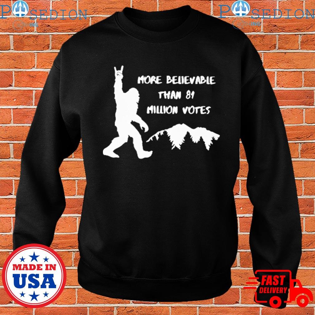 Bigfoot Is More Believable Than 81 Million Votes T-Shirt