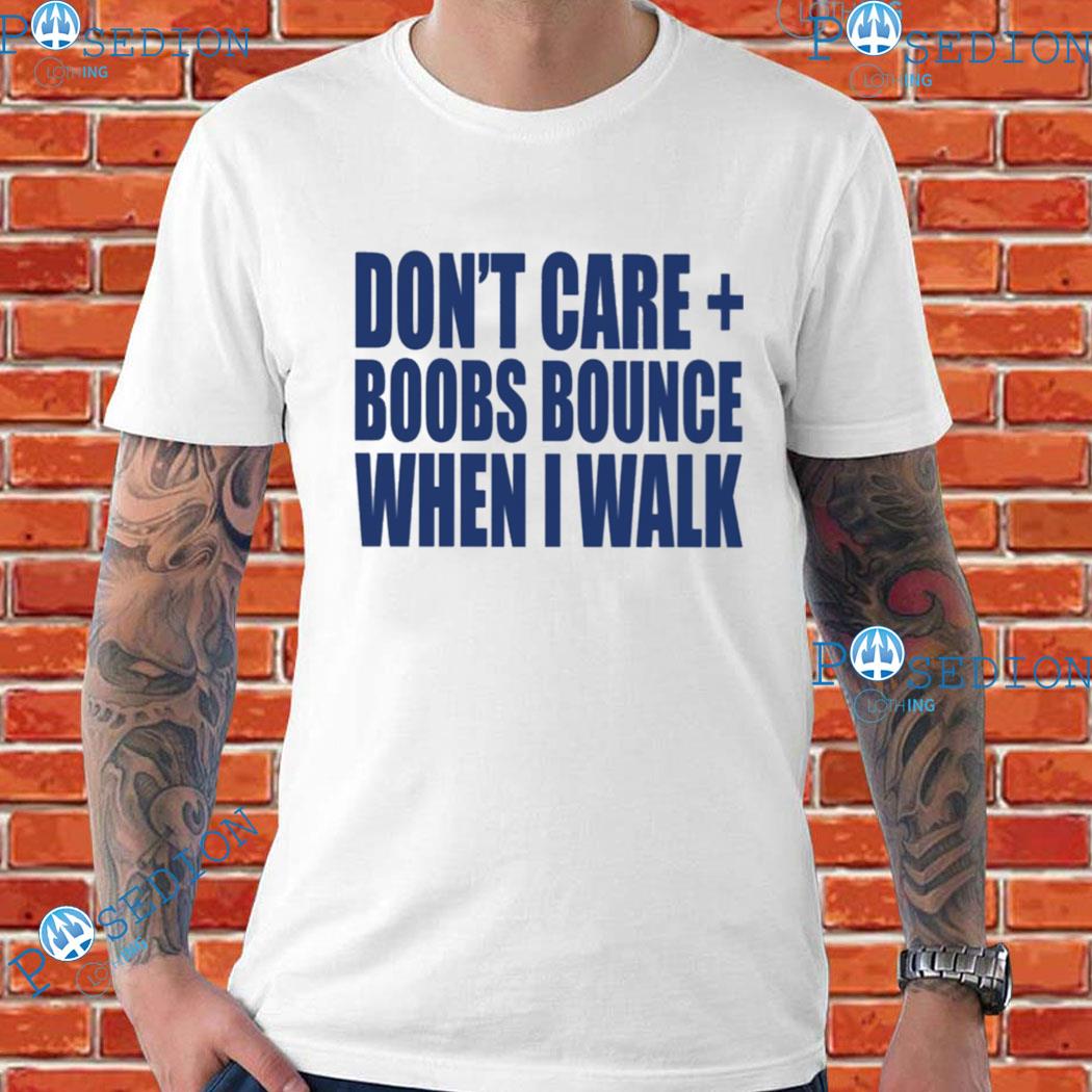 Don't care boobs bounce when I walk T-shirts, hoodie, sweater, long sleeve  and tank top