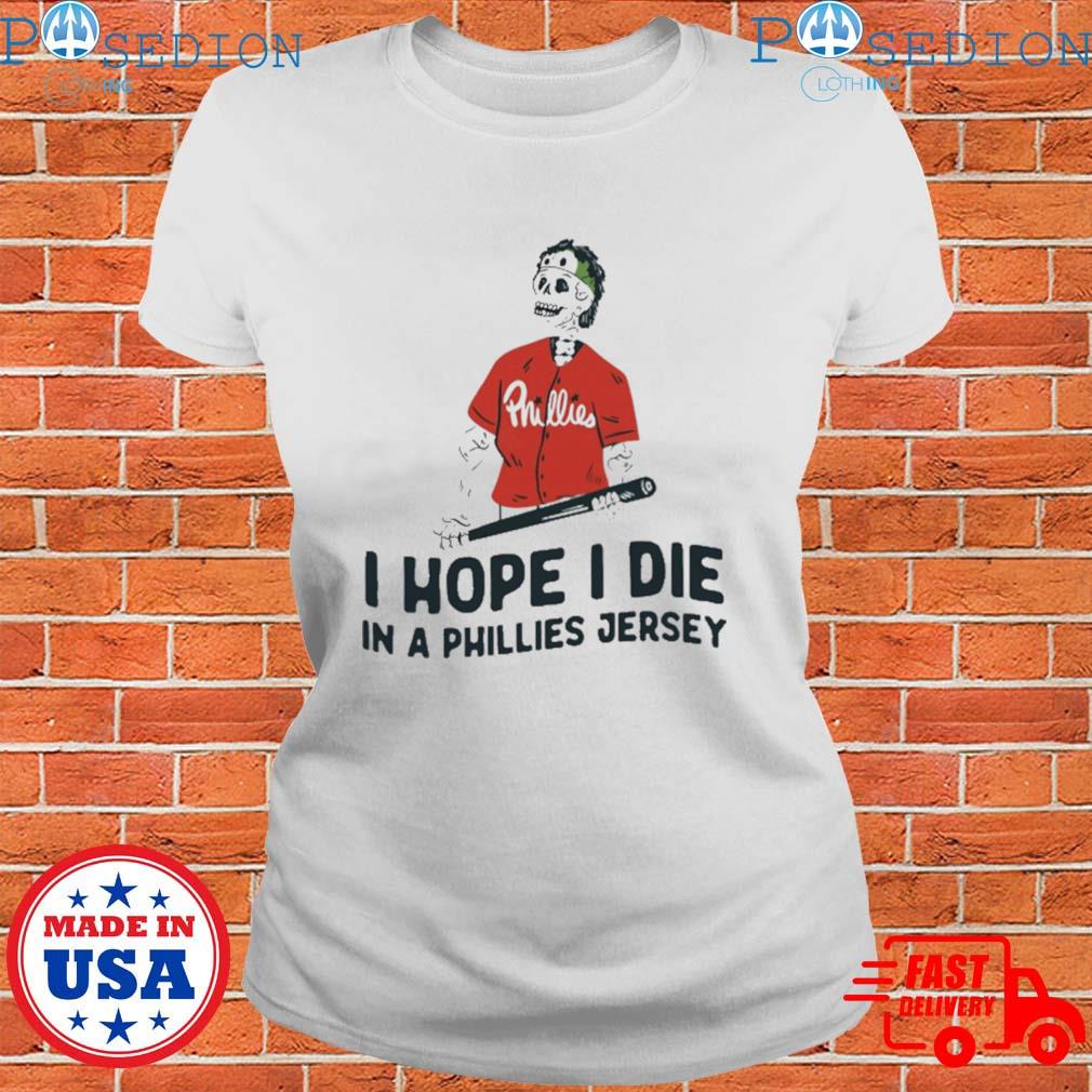 I hope I die in a phillies jersey T-shirts, hoodie, sweater, long