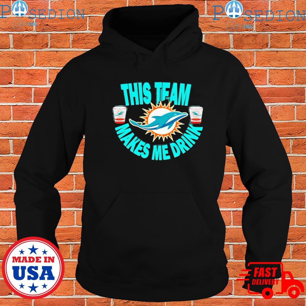 Miami Dolphins This Team Makes Me Drink T-shirt,Sweater, Hoodie, And Long  Sleeved, Ladies, Tank Top