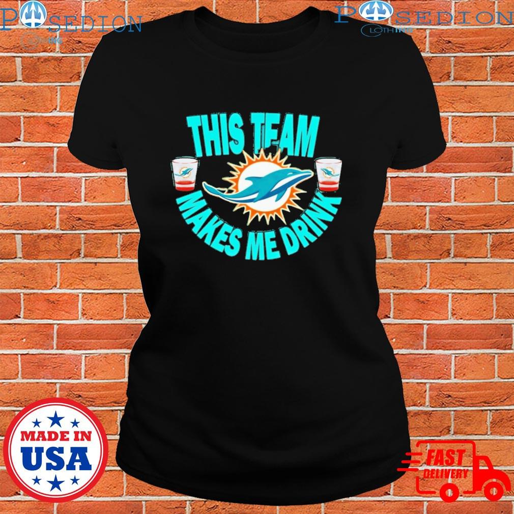 Miami Dolphins This Team Makes Me Drink T-shirt,Sweater, Hoodie, And Long  Sleeved, Ladies, Tank Top