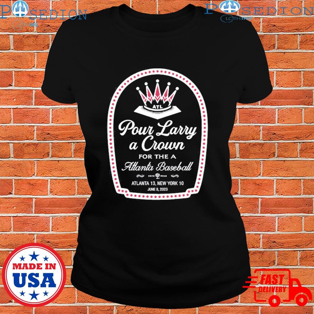 Pour larry a crown for the a atlanta baseball T-shirts, hoodie, sweater,  long sleeve and tank top