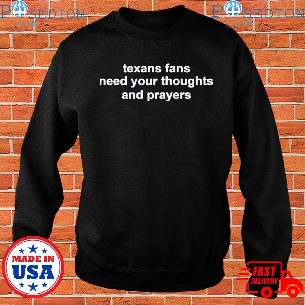 Texans Fans Need Your Thoughts And Prayers T Shirt - Bring Your