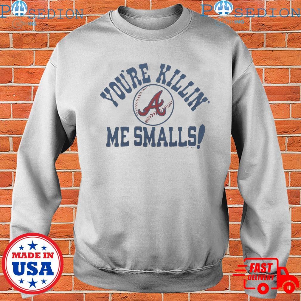 Atlanta Braves You're Killin' Me Smalls Shirt, hoodie, sweater, long sleeve  and tank top