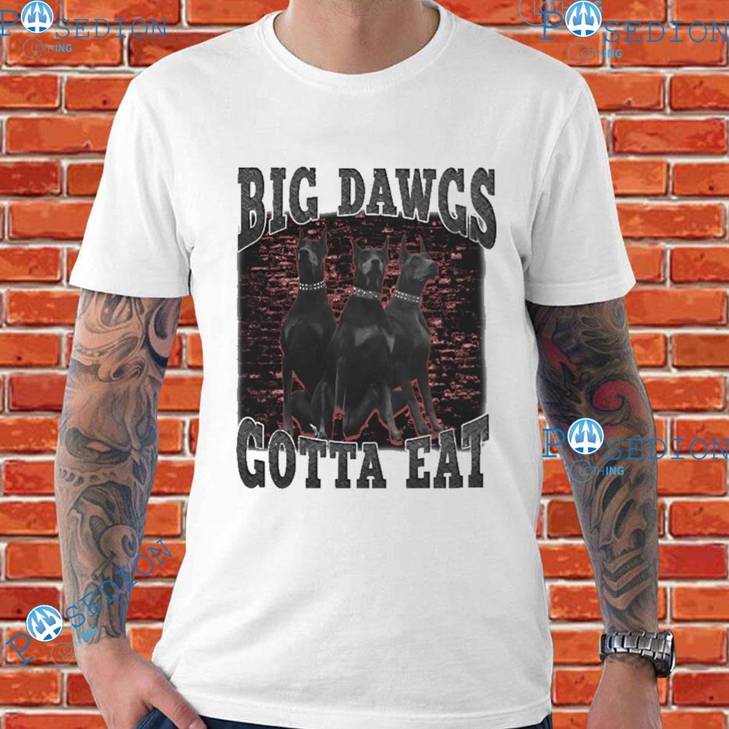 Big dawgs gotta eat shirt, hoodie, sweater, long sleeve and tank top