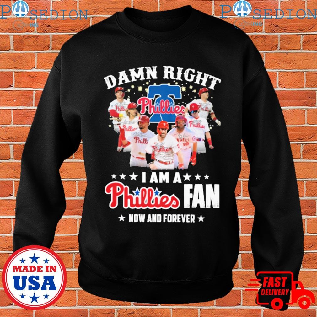 Damn Right I Am A Phillies Fan Now And Forever Shirt