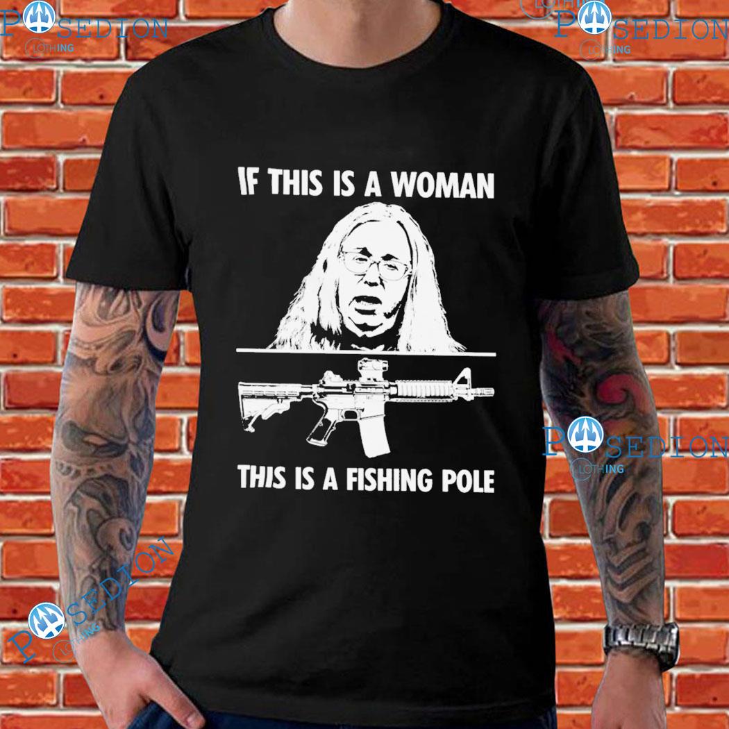 If This Is A Woman This Is A Fishing Pole T-Shirts, hoodie, sweater, long  sleeve and tank top