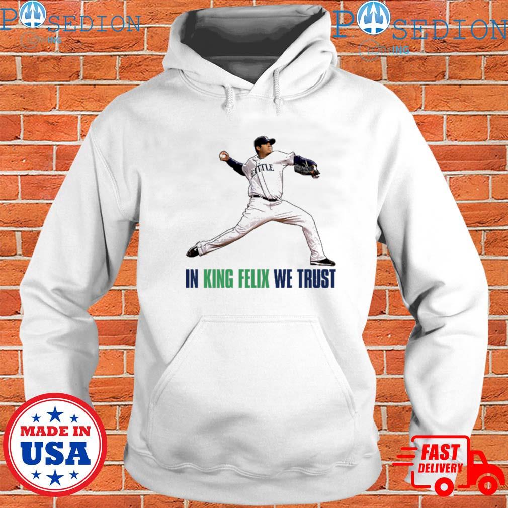 Official in king felix hernandez we trust Seattle baseball T-shirts,  hoodie, tank top, sweater and long sleeve t-shirt