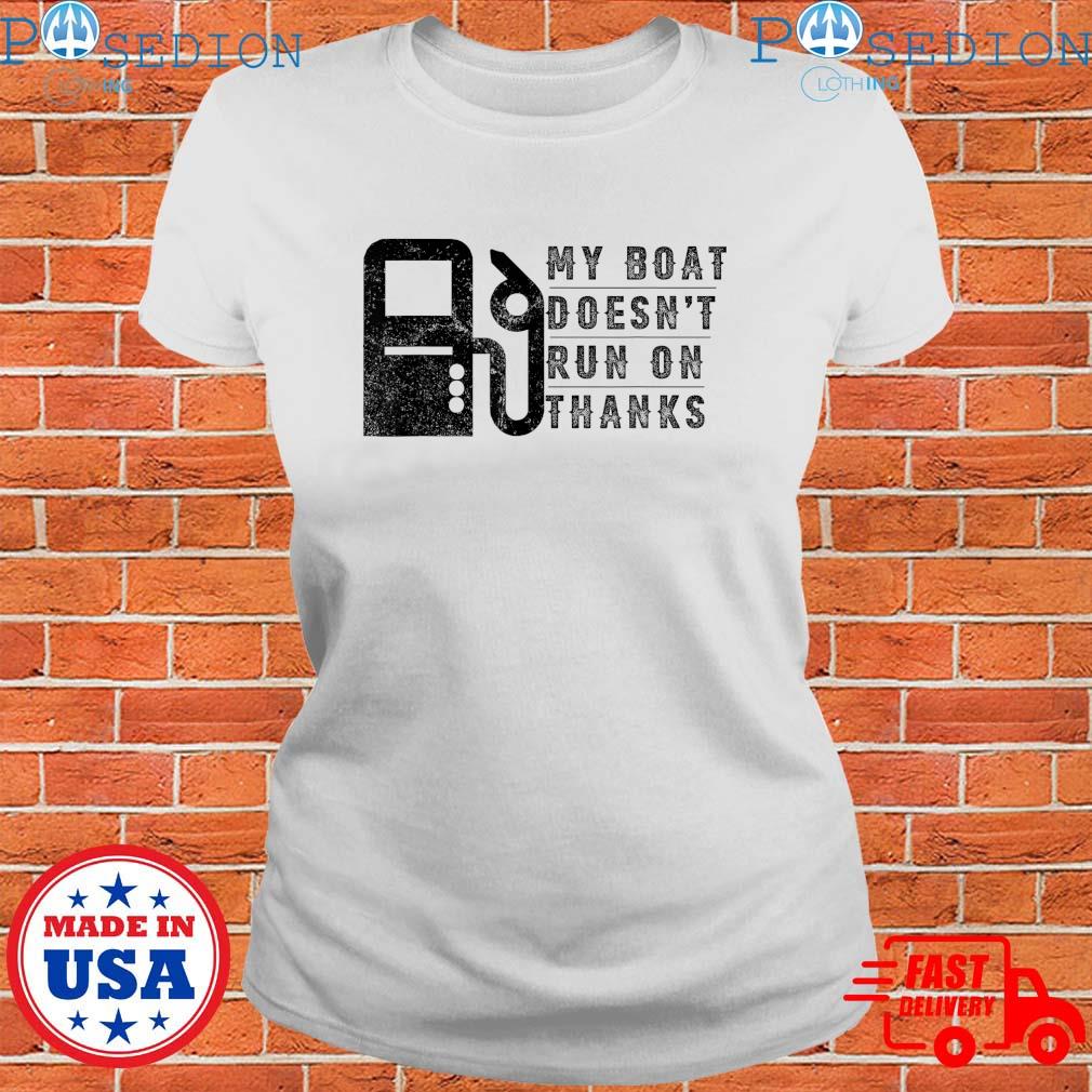 My Boat Doesn't Run On Thanks Boating Gifts For Boat Owners T