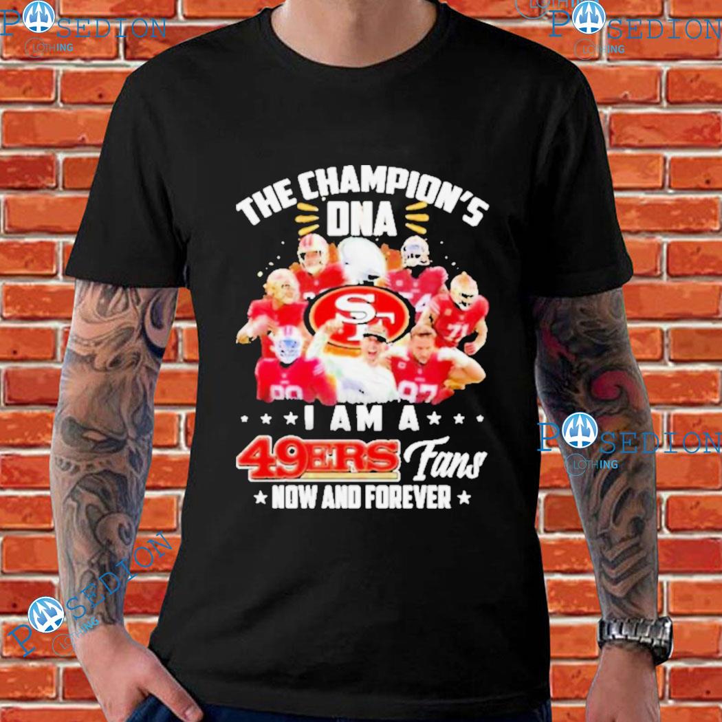 The champion's DNA I am 49ers fans now and forever T-shirts, hoodie,  sweater, long sleeve and tank top