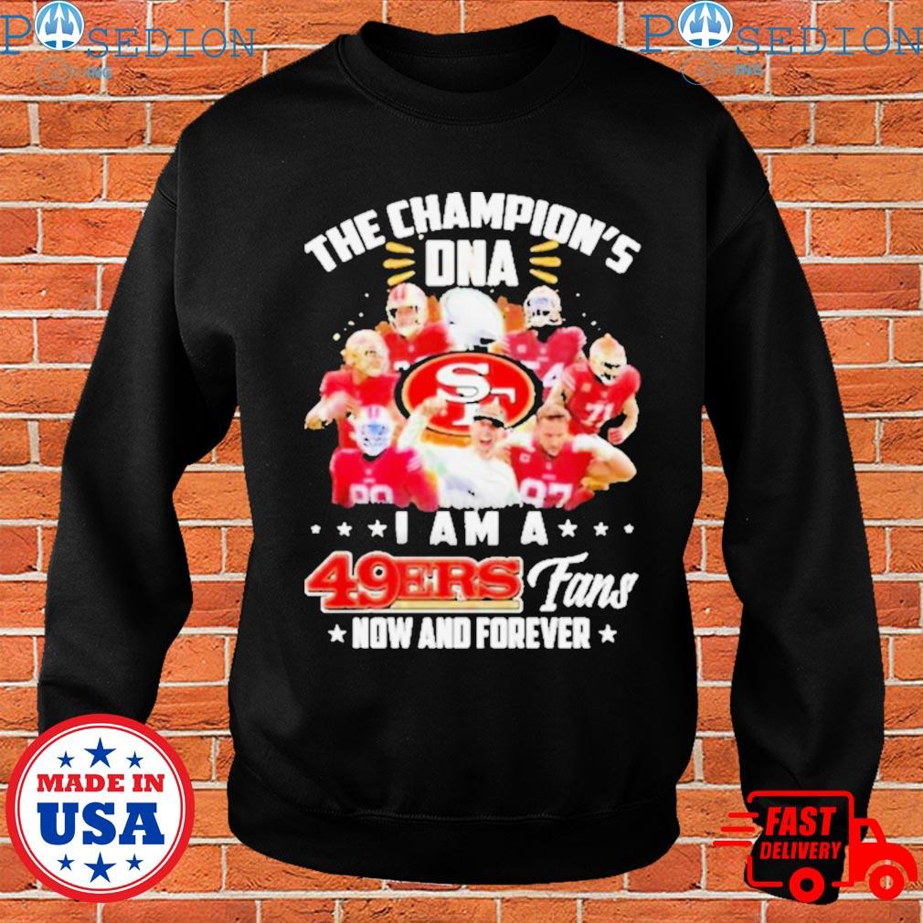 Original The Champion's Dna I Am A 49ers Fans Now And Forever T-shirt,Sweater,  Hoodie, And Long Sleeved, Ladies, Tank Top