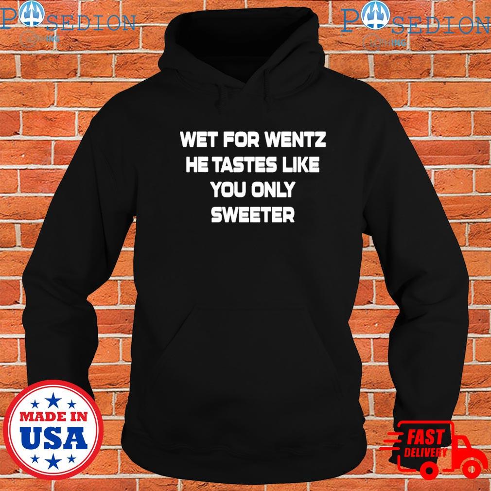 Official Wet for wentz he tastes like you only T-shirt, hoodie, tank top,  sweater and long sleeve t-shirt