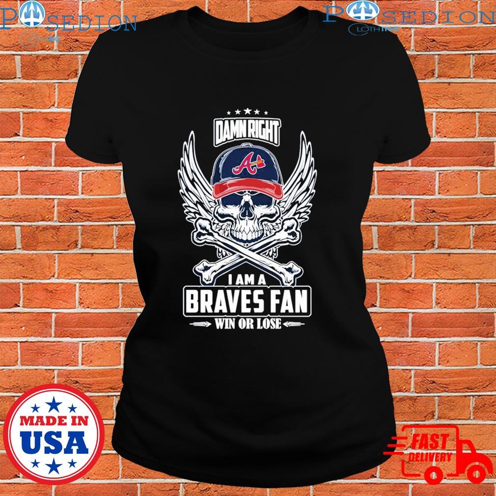 Skull damn right I am a Atlanta Braves fan win or lose shirt