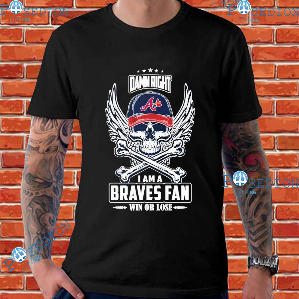 Skull damn right I am a Atlanta Braves fan win or lose shirt