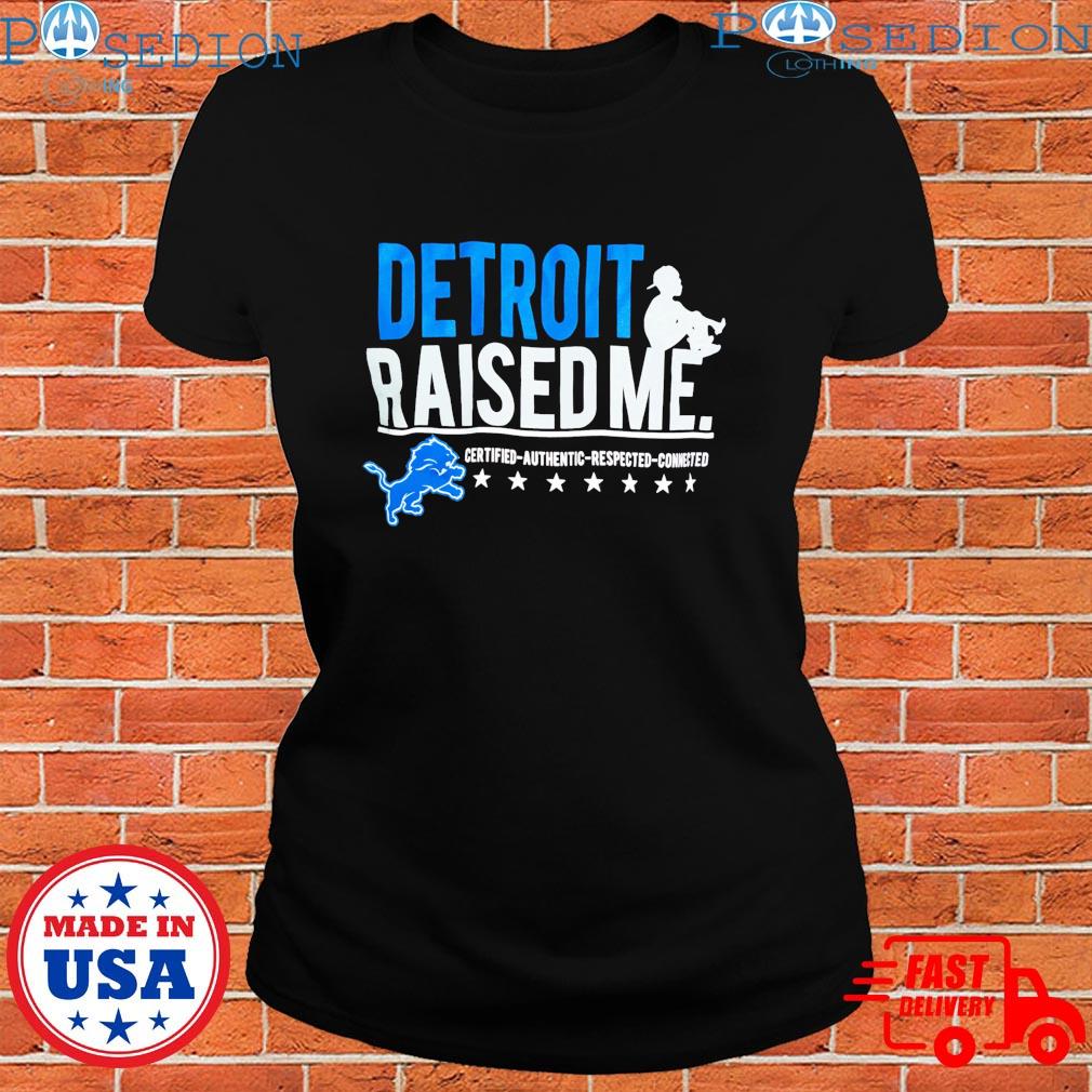 Detroit Lions Raised Me Three Thirteen Raised Me Certified Authentic  Respected Connected Shirt - Limotees