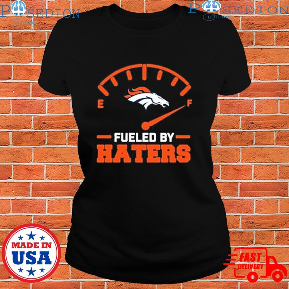 Fueled By Haters Denver Broncos T-Shirt, hoodie, sweater, long sleeve and  tank top