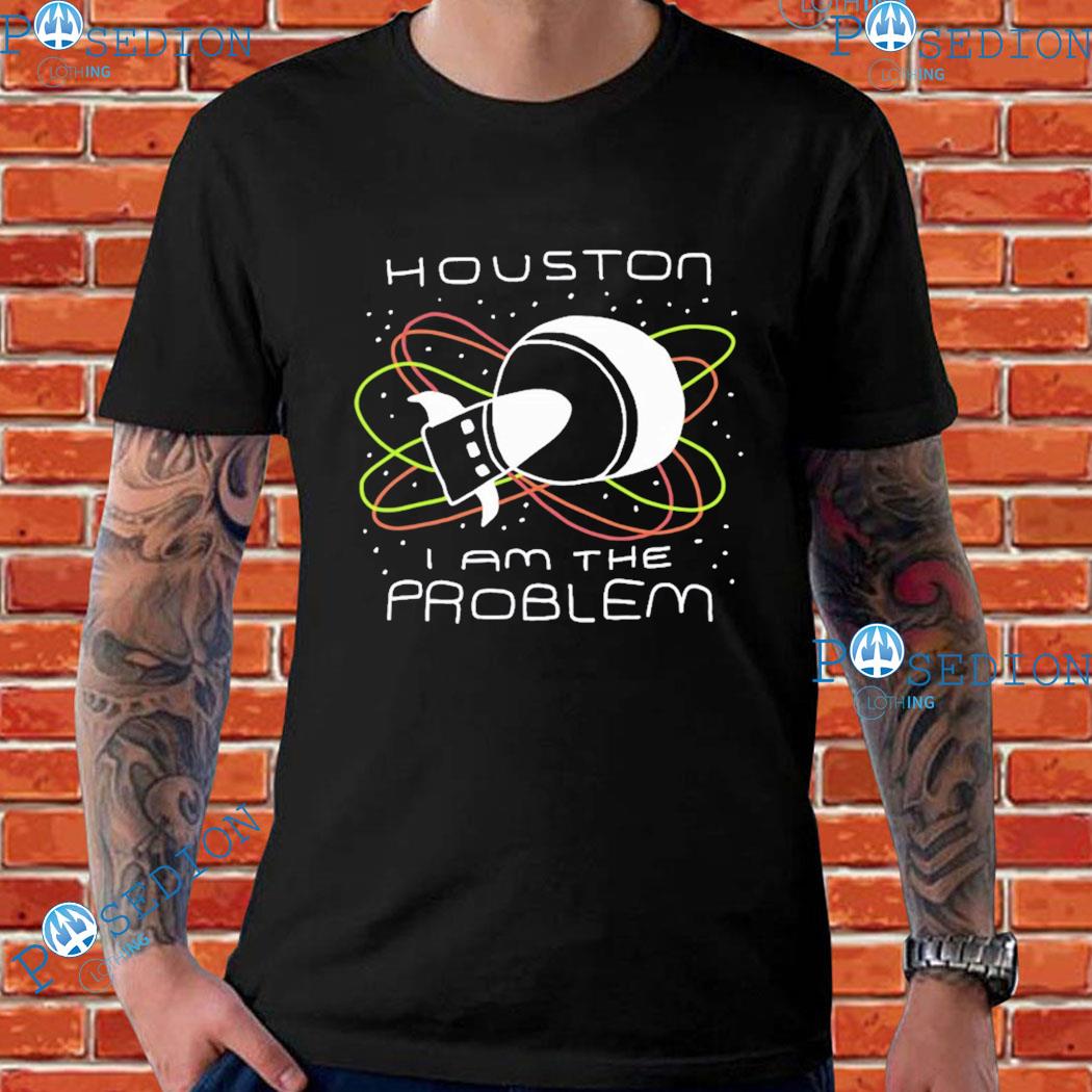Houston We Are the Problem T-shirt - Sweatshirt