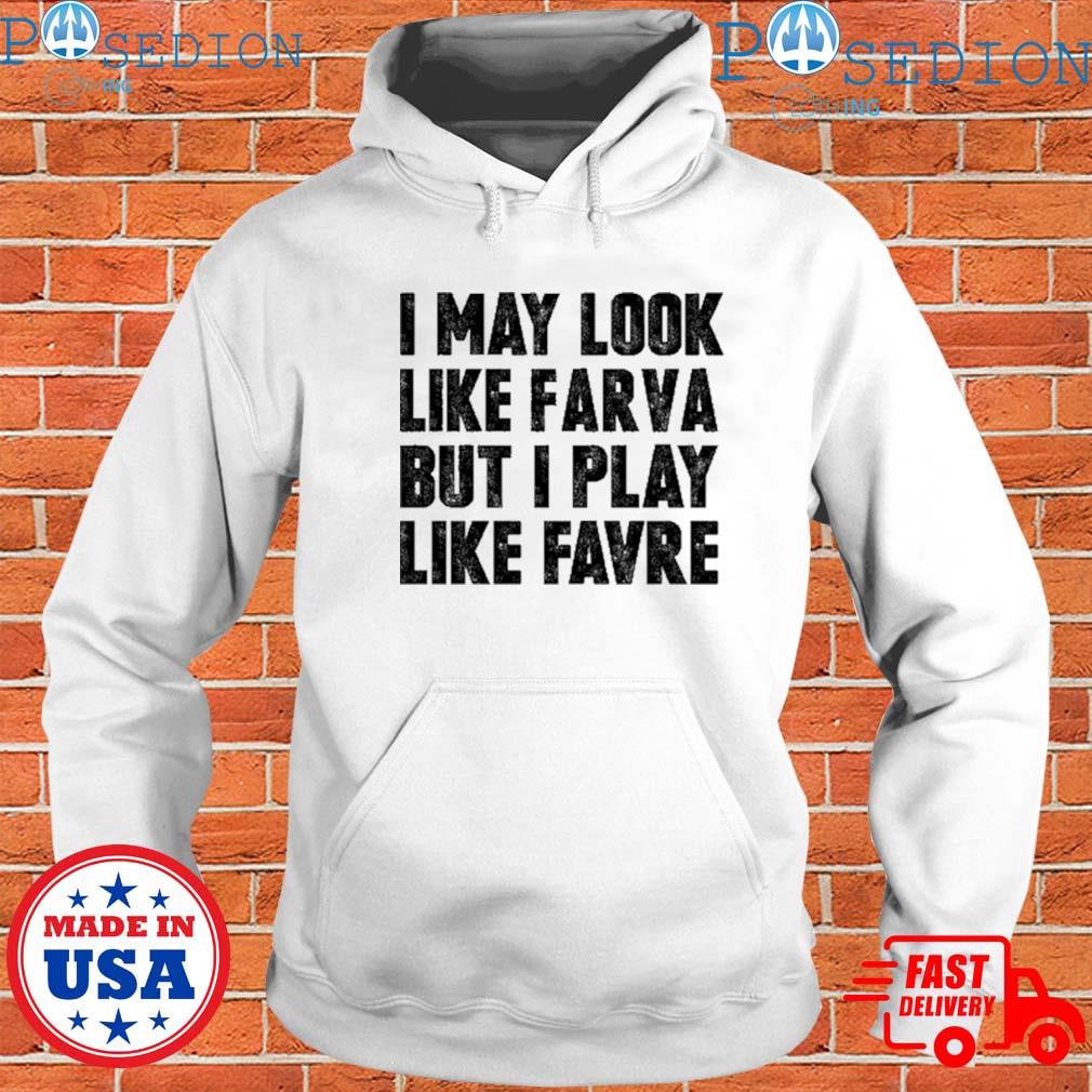 Official I May Look Like Farva But I Play Like Favre Shirt, hoodie,  sweater, long sleeve and tank top