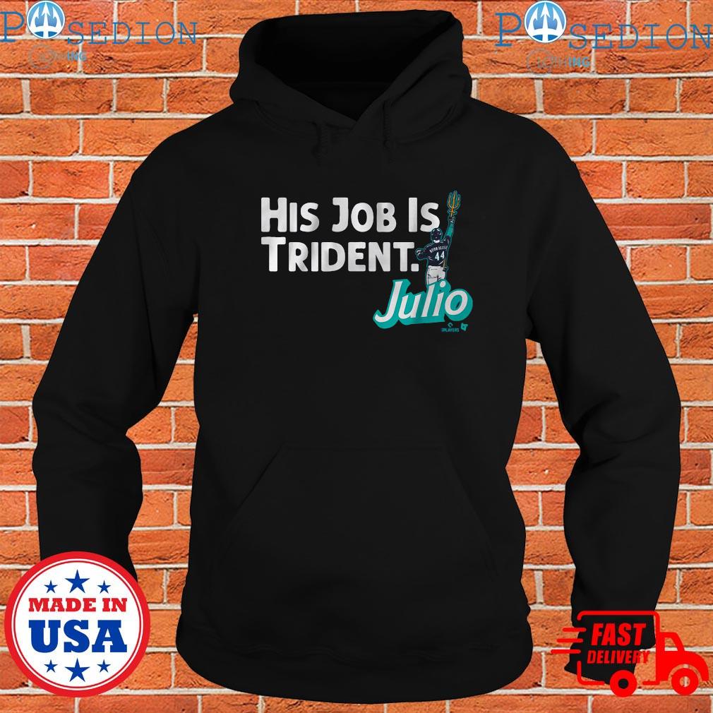 Julio Rodriguez His Job Is Trident Seattle Mariners T-shirt,Sweater,  Hoodie, And Long Sleeved, Ladies, Tank Top