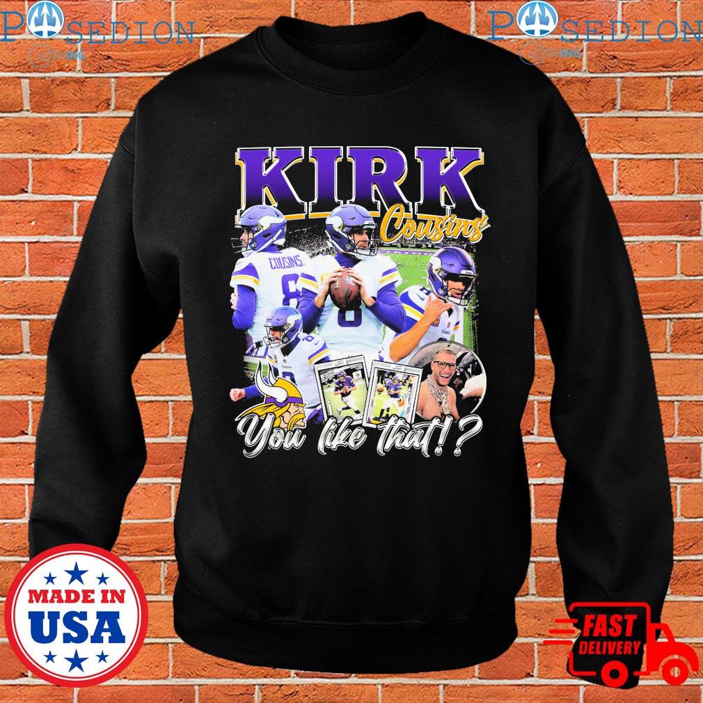 Kirk cousins you like that vikings shirt, hoodie, sweater, long