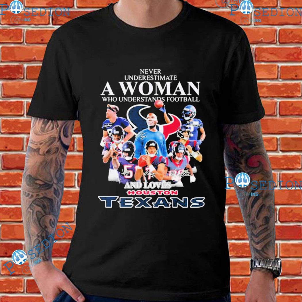 Official never underestimate a woman who understands Football and loves  houston texans signatures T-shirt, hoodie, tank top, sweater and long  sleeve t-shirt