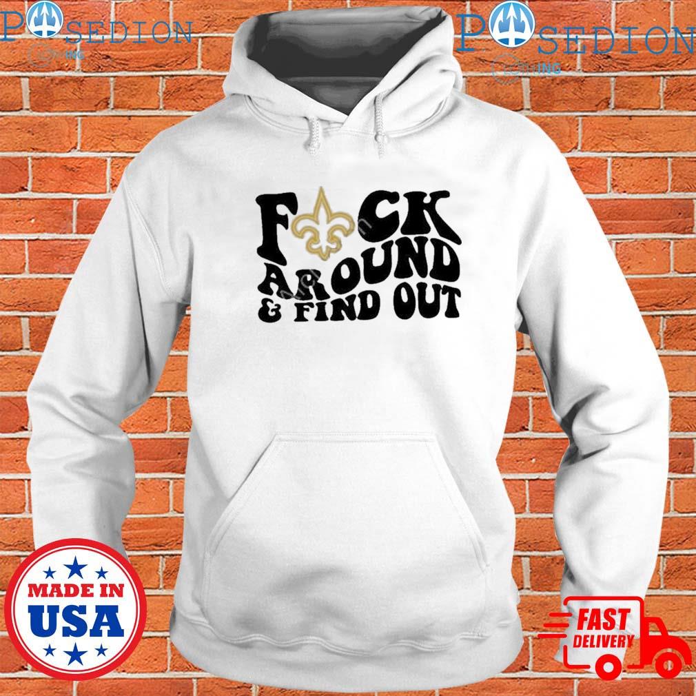 New Orleans Saints Fuck Around & Find Out t shirt, hoodie, longsleeve,  sweatshirt, v-neck tee