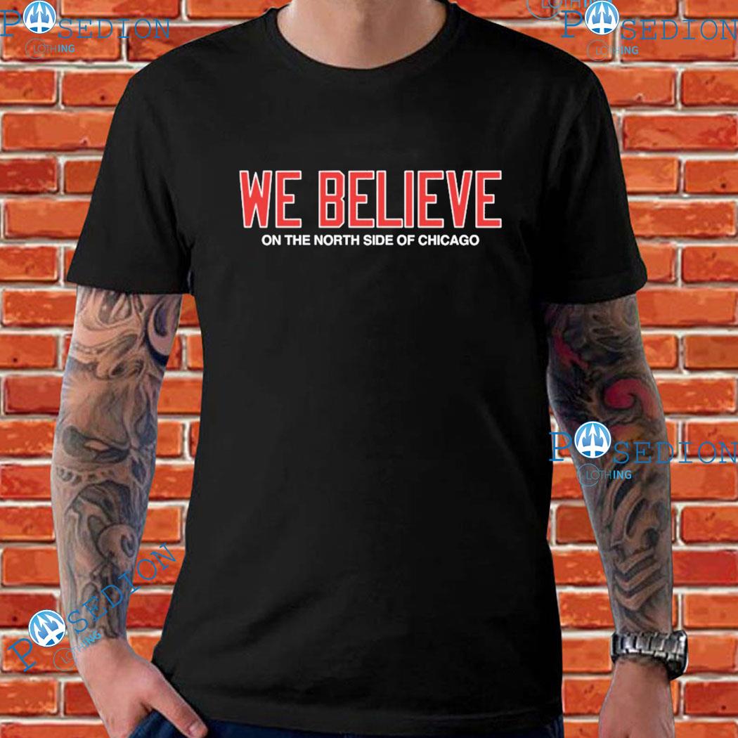 We Believe On The North Side Of Chicago Shirt