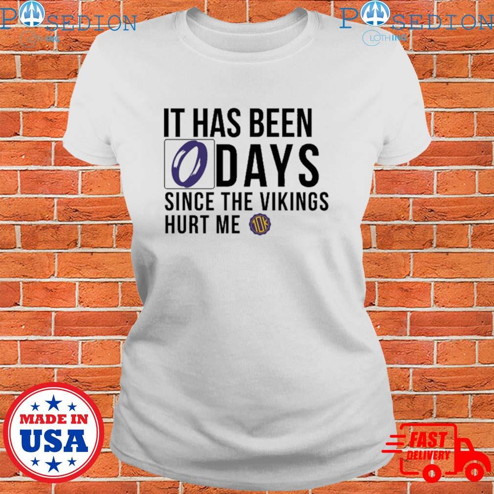 It has been 0 days since the Vikings hurt me shirt, hoodie, sweater and  v-neck t-shirt