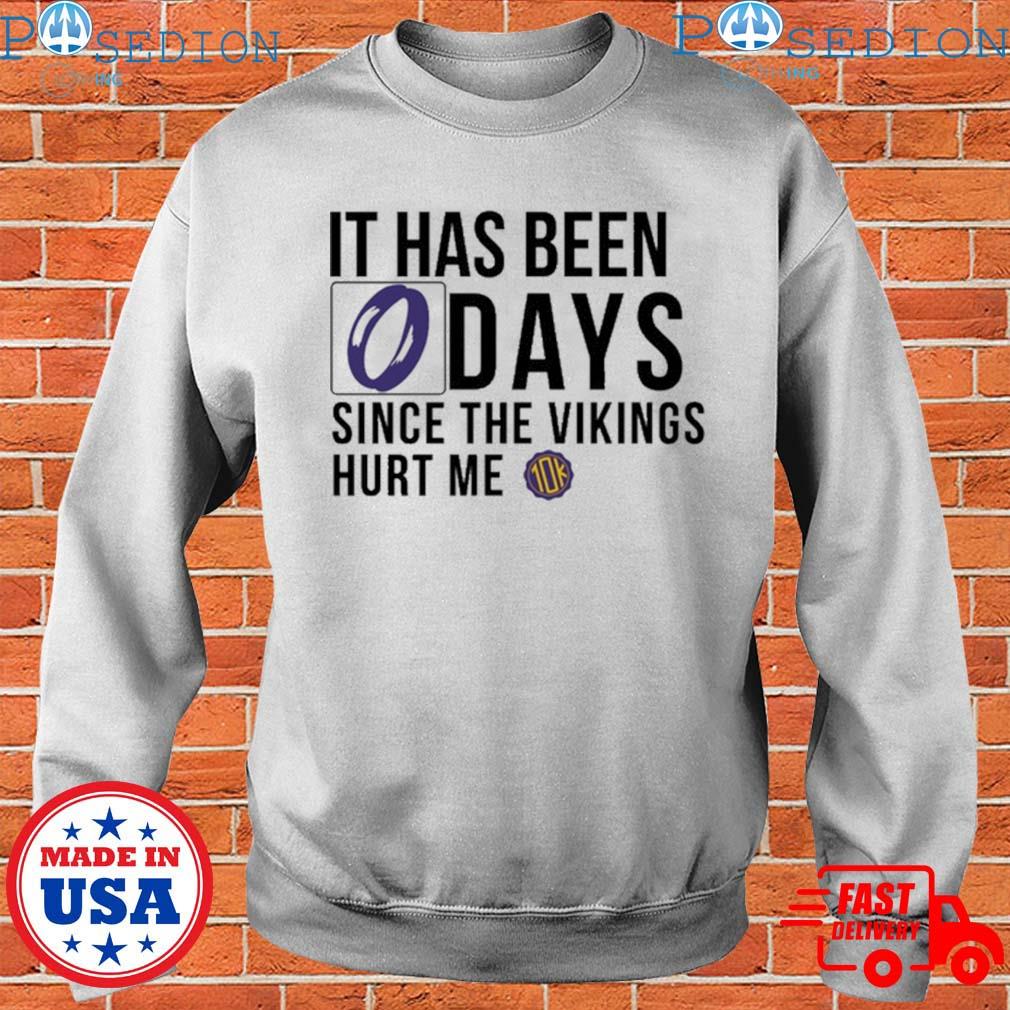 It has been 0 days since the Vikings hurt me shirt, hoodie, sweater and  v-neck t-shirt