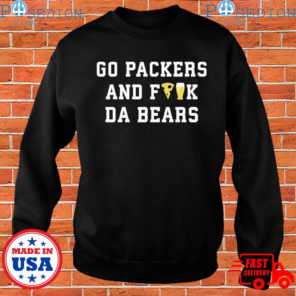 Go Packers and fuck da Bears shirt, hoodie, sweater and long sleeve