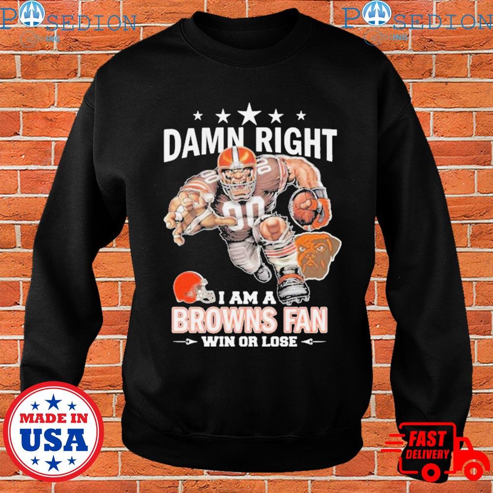 Damn Right I Am A Cleveland Browns Fan Win Or Lose Shirt, hoodie, sweater,  long sleeve and tank top