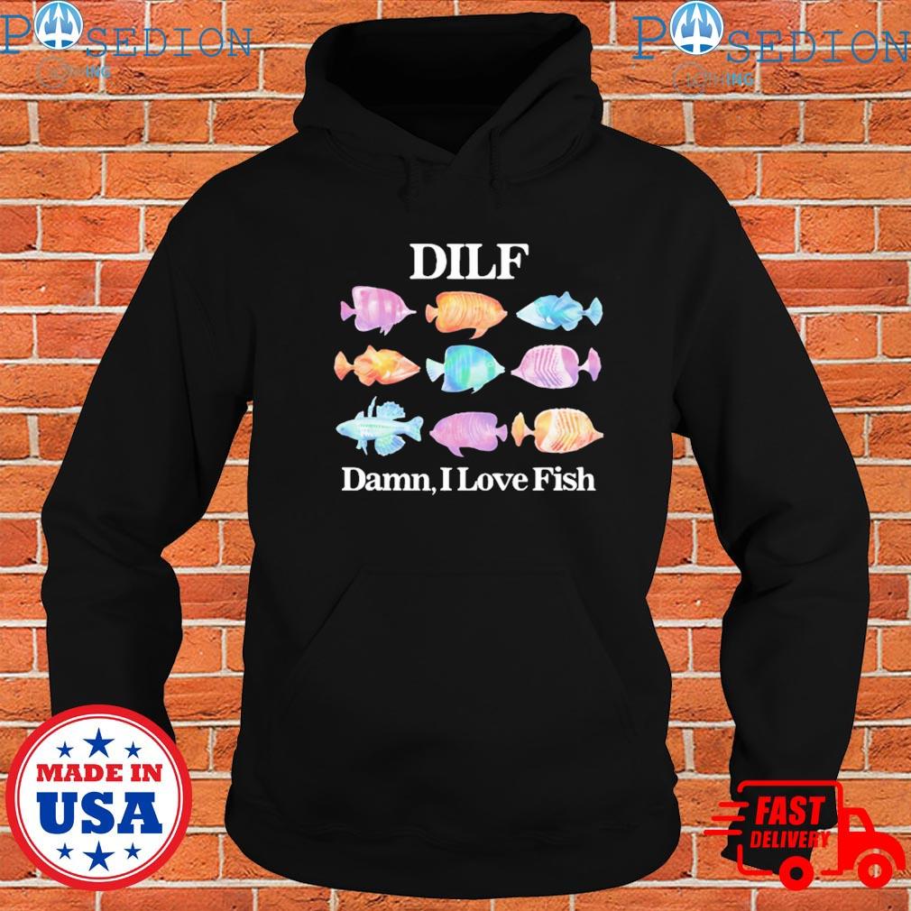 Dilf Damn I Love Fish T-Shirts, hoodie, sweater, long sleeve and tank top