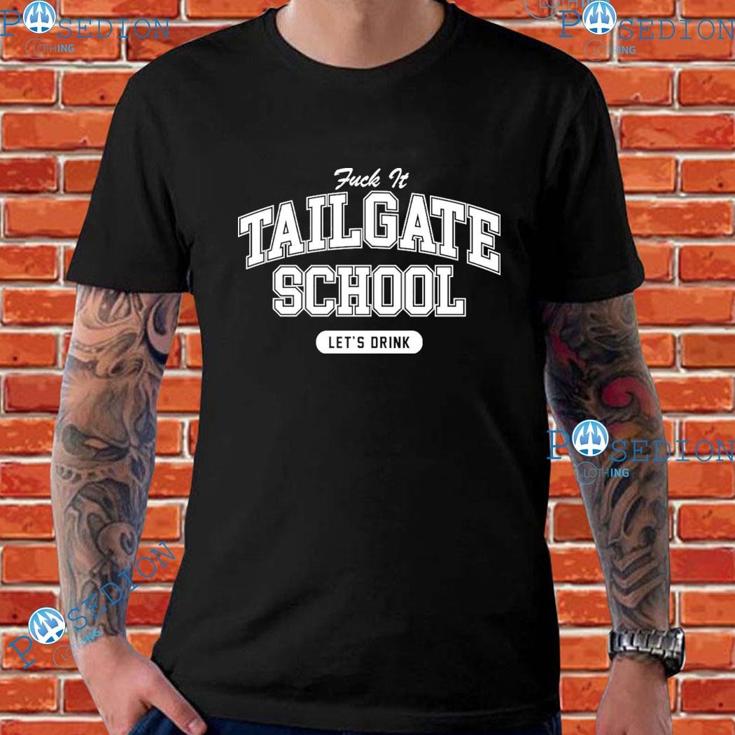 Fuck It Tailgate School Let's Drink Shirt, hoodie, sweater, long sleeve and  tank top