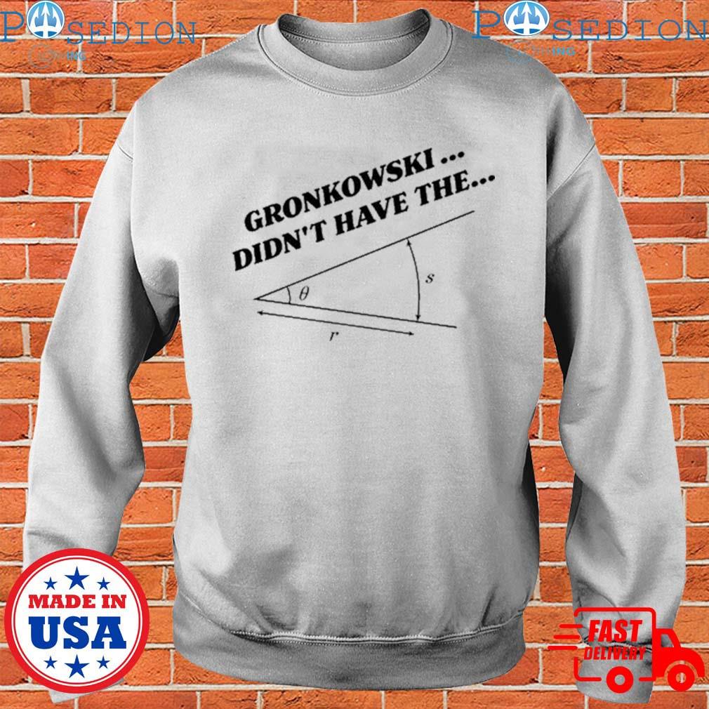 Gronkowski Didn't Have The Angle T-Shirts, hoodie, sweater, long sleeve and  tank top