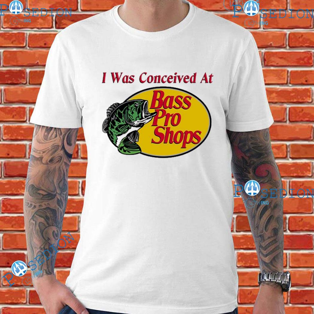 I Was Conceived At Bass Pro Shops Fish T Shirt s, hoodie, sweater, long  sleeve and tank top