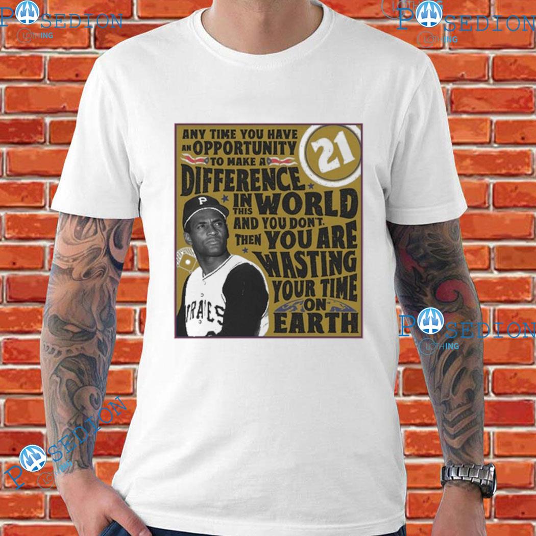 Pirates Any Time You Have An Opportunity To Make A Difference 21 Roberto  Clemente Shirt - hoodie, t-shirt, tank top, sweater and long sleeve t-shirt