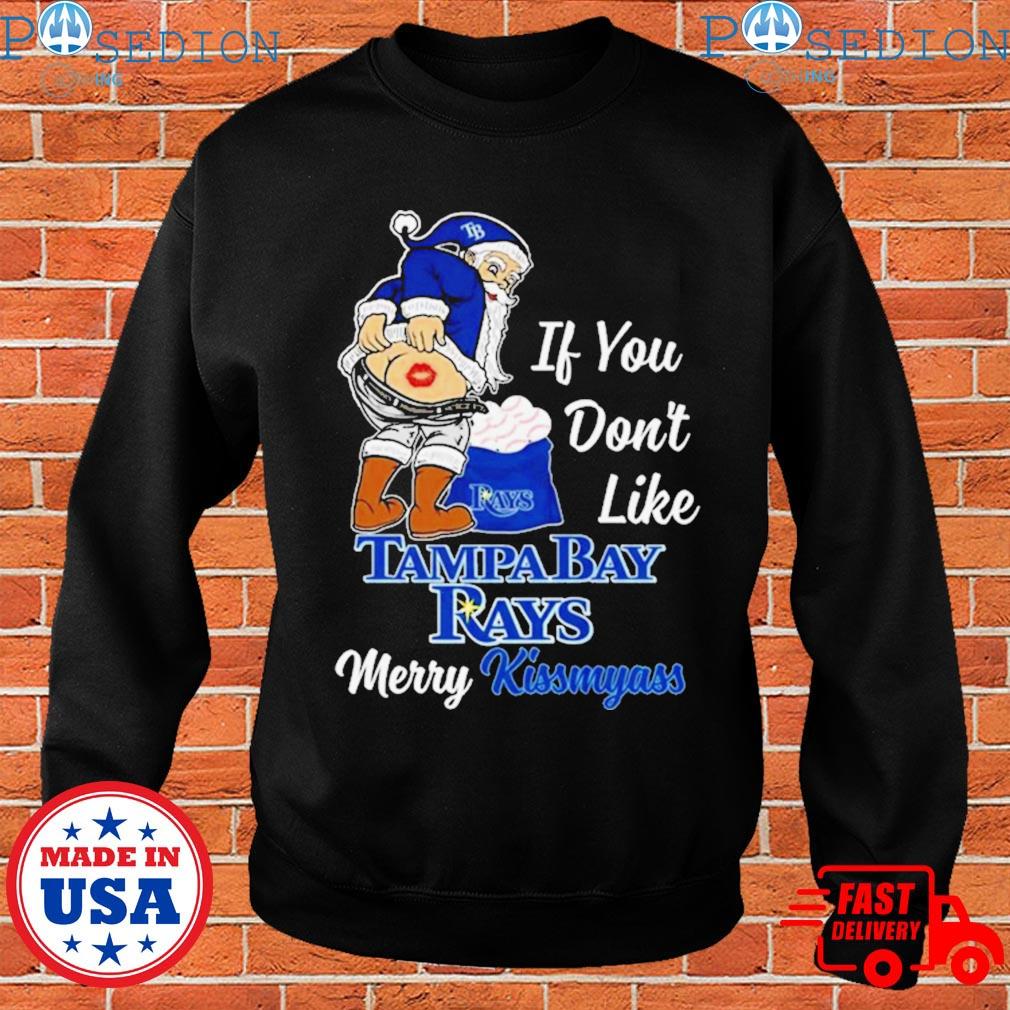 Santa Claus If You Don't Like Tampa Bay Rays Merry Kissmyass T-shirt,Sweater,  Hoodie, And Long Sleeved, Ladies, Tank Top