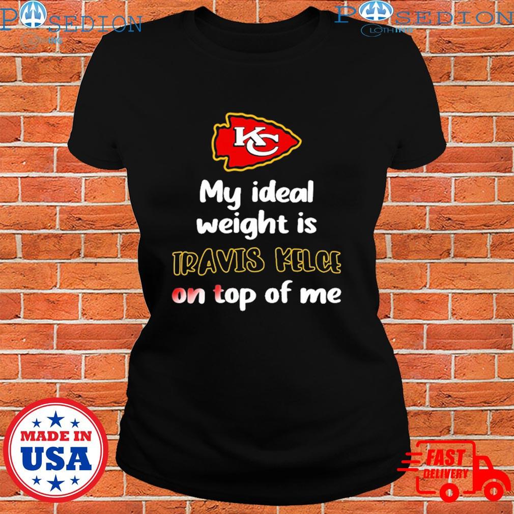 Kansas City Chiefs My Ideal Weight Is Travis Kelce on Top of Me Shirt