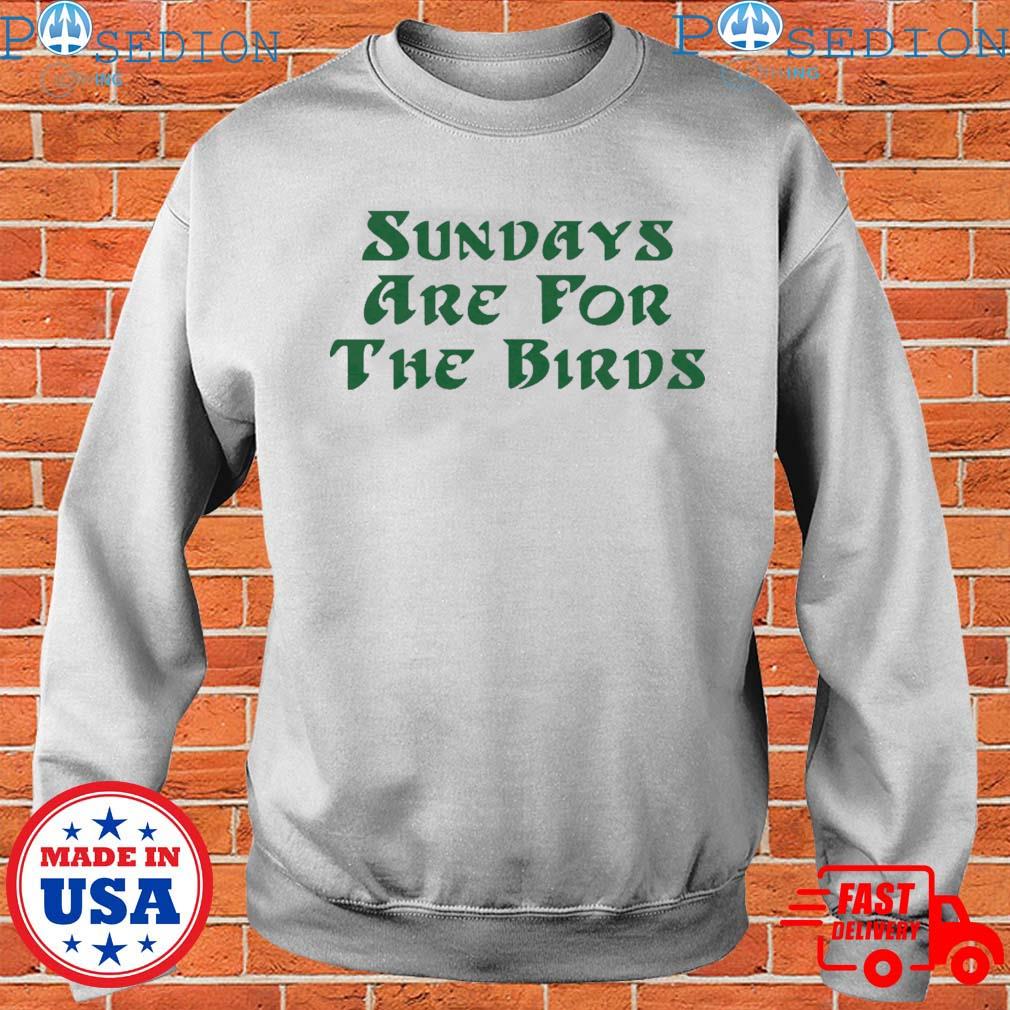 Sundays Are For The Birds T-Shirt, hoodie, sweater, long sleeve and tank top