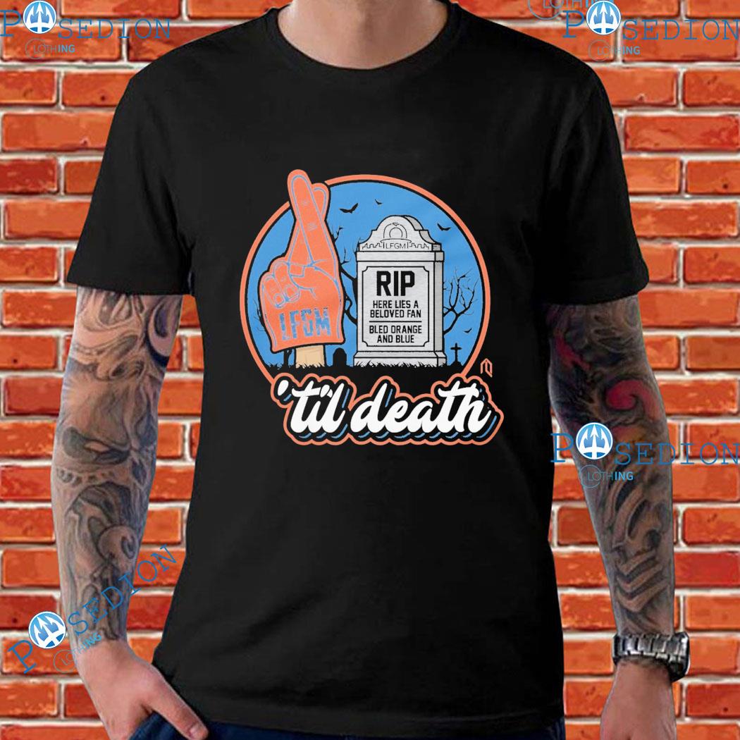 LFGM New York Mets 'til death RIP here lies a beloved fan bled Orange and  Blue shirt, hoodie, sweater, long sleeve and tank top