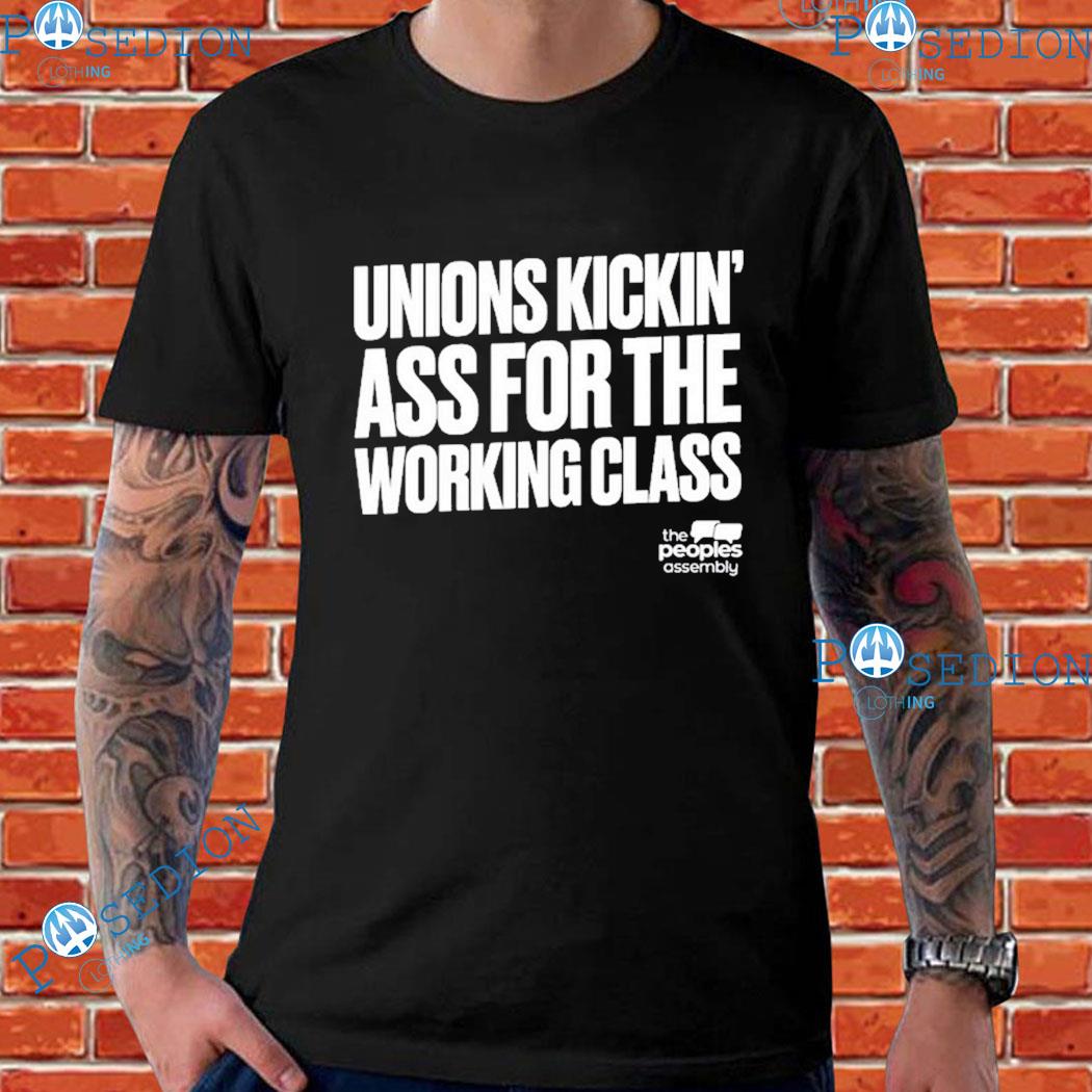 Unions Kickin' Ass For The Working Class The People's Assembly T-Shirts ...