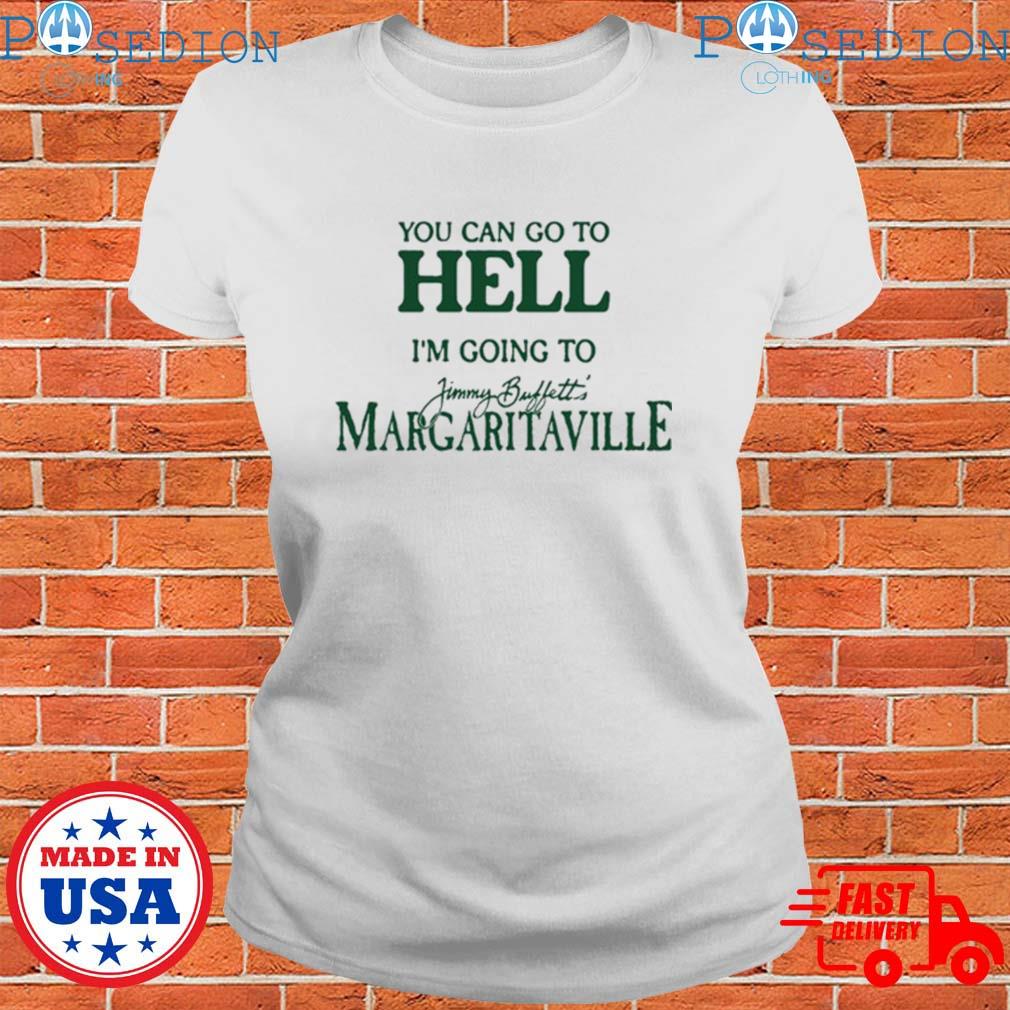 You Can Go To Hell I'm Going To Margaritaville Shirt