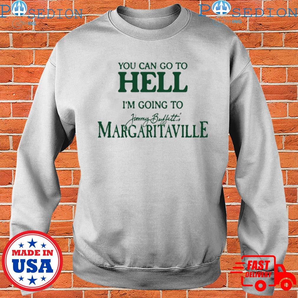 You Can Go To Hell I'M Going To Margaritaville Shirt - Peanutstee