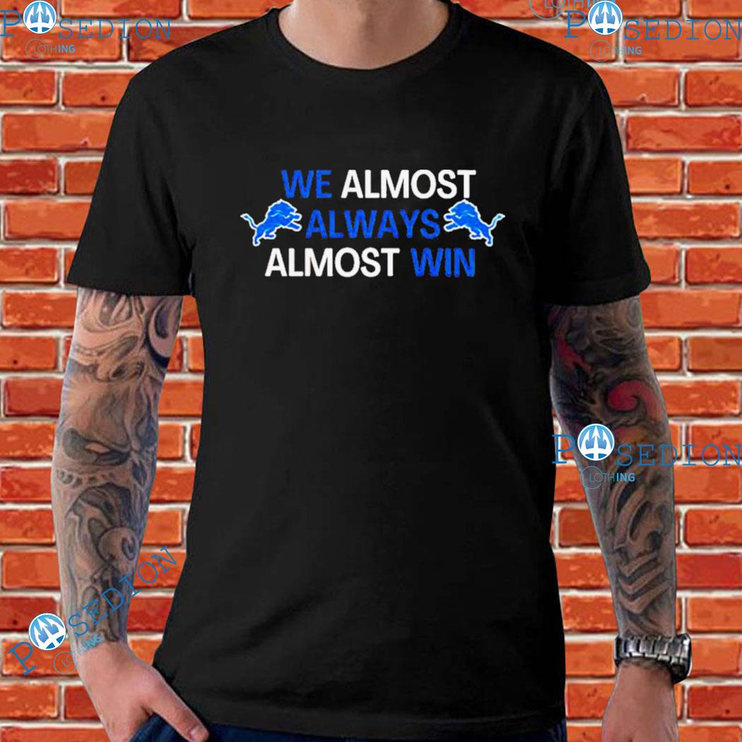 Detroit Lions We Almost Always Almost Win T-shirts