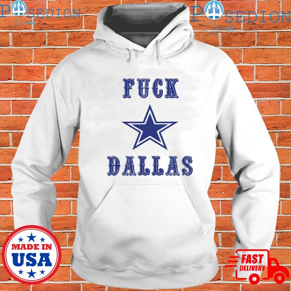 Official Fuck Dallas Cowboys shirt, hoodie, sweater, long sleeve