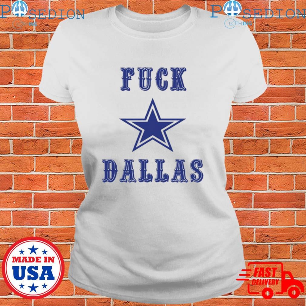 Fuck Dallas Cowboys T-Shirt - For Men or Women 