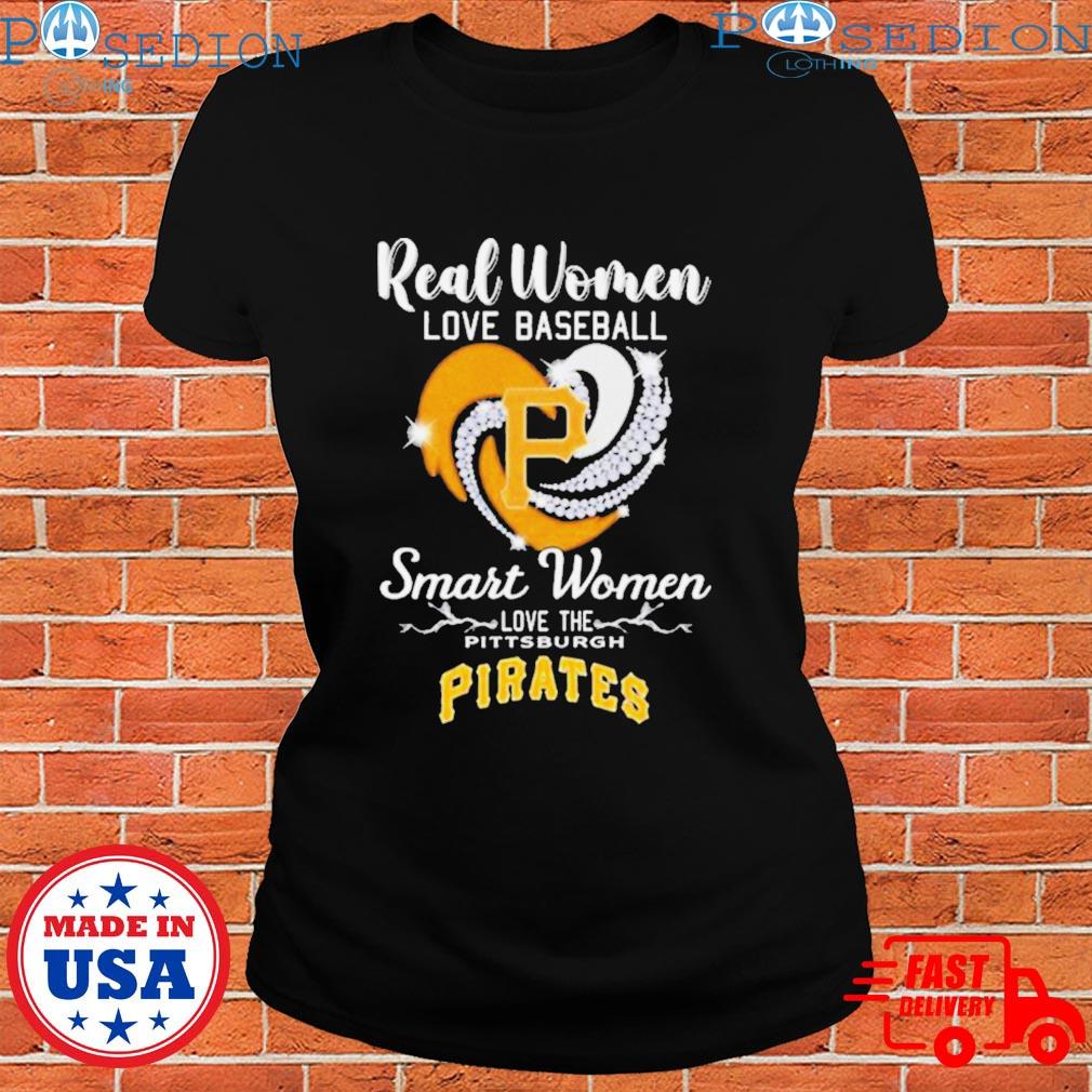 Pittsburgh Baseball Real Women Love Baseball Smart Women Love The Pirates  Shirt, hoodie, sweater, long sleeve and tank top