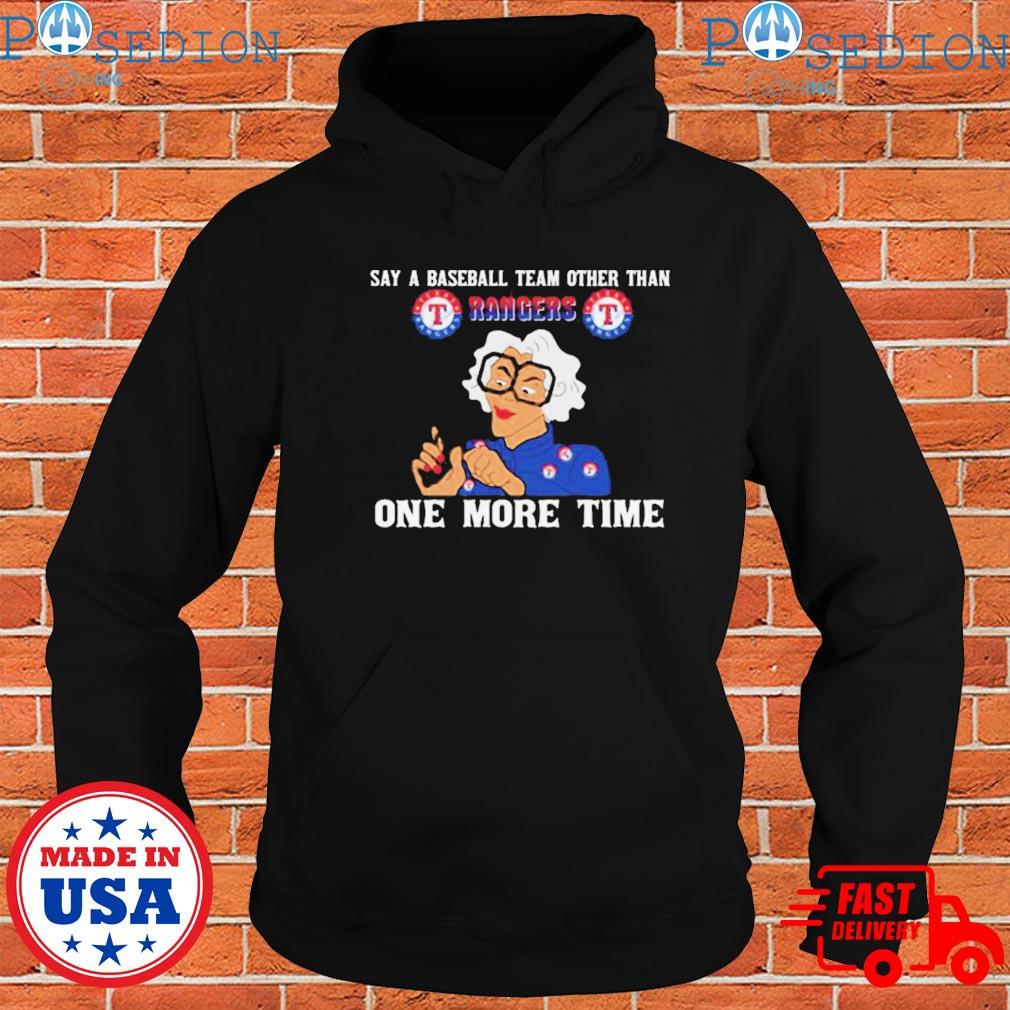 Say A Baseball Team Other Than Texas Rangers One More Time Shirt, hoodie,  sweater, long sleeve and tank top